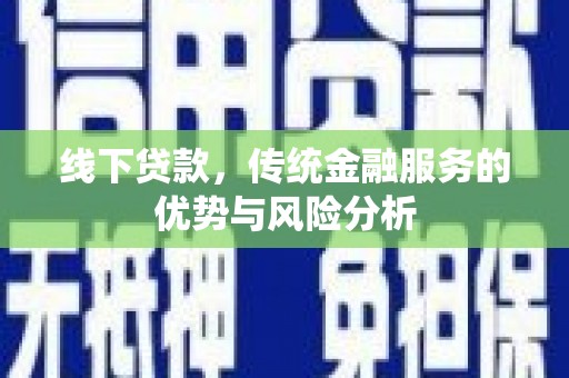 射洪线下贷款，传统金融服务的优势与风险分析