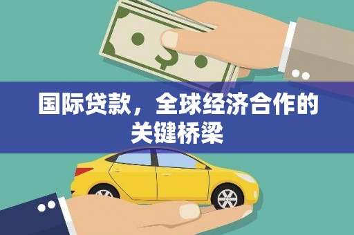 射洪国际贷款，全球经济合作的关键桥梁