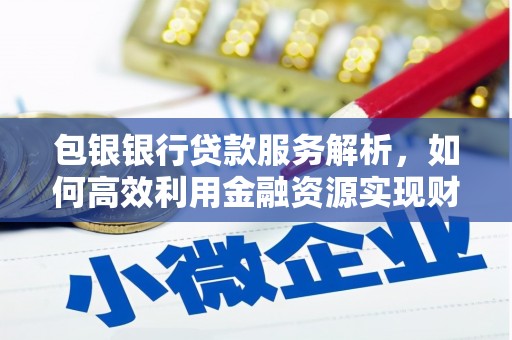 射洪包银银行贷款服务解析，如何高效利用金融资源实现财富增长