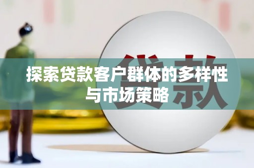 射洪探索贷款客户群体的多样性与市场策略