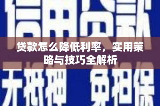 射洪贷款怎么降低利率，实用策略与技巧全解析