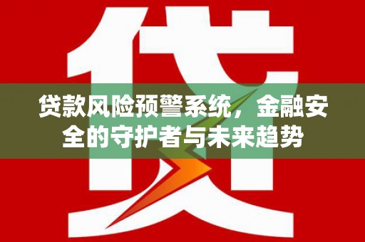 射洪贷款风险预警系统，金融安全的守护者与未来趋势