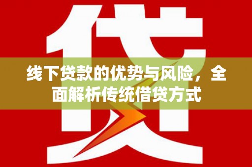 射洪线下贷款的优势与风险，全面解析传统借贷方式