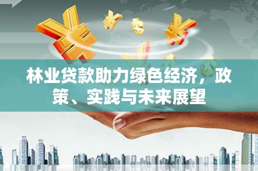 射洪林业贷款助力绿色经济，政策、实践与未来展望