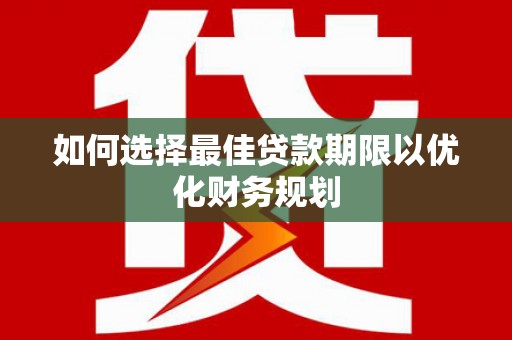 射洪如何选择最佳贷款期限以优化财务规划