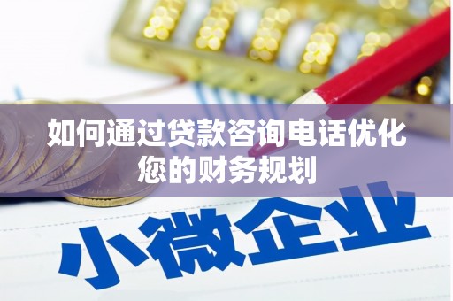 射洪如何通过贷款咨询电话优化您的财务规划