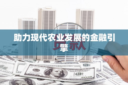 射洪助力现代农业发展的金融引擎