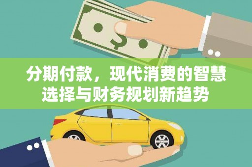 射洪分期付款，现代消费的智慧选择与财务规划新趋势