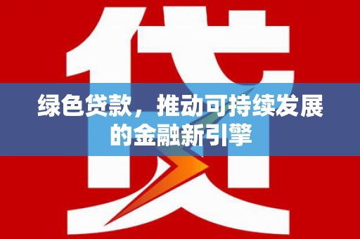 射洪绿色贷款，推动可持续发展的金融新引擎