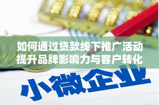 射洪如何通过贷款线下推广活动提升品牌影响力与客户转化率