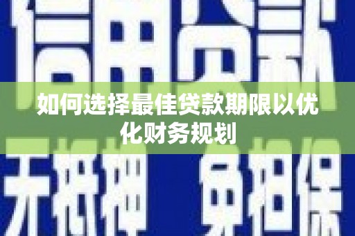射洪如何选择最佳贷款期限以优化财务规划