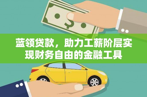 射洪蓝领贷款，助力工薪阶层实现财务自由的金融工具