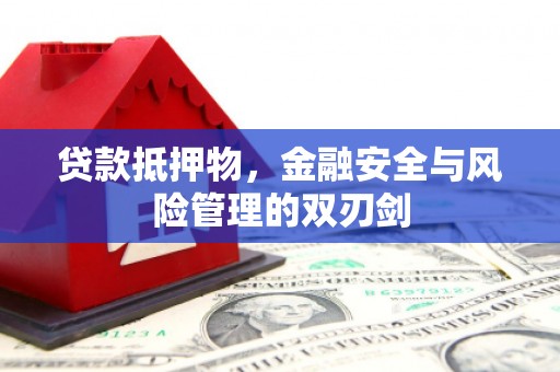 射洪贷款抵押物，金融安全与风险管理的双刃剑