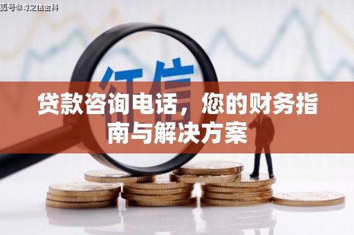 射洪贷款咨询电话，您的财务指南与解决方案