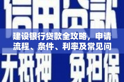 射洪建设银行贷款全攻略，申请流程、条件、利率及常见问题解答