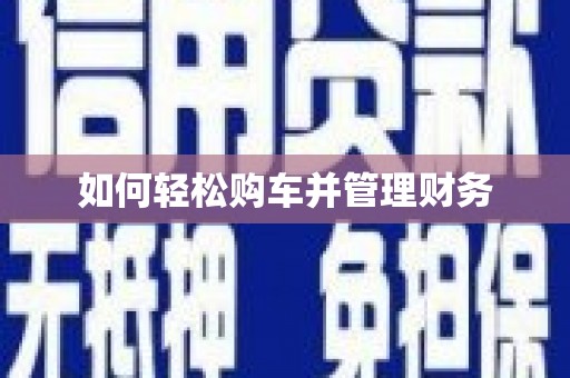射洪如何轻松购车并管理财务
