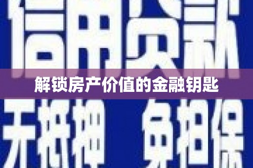 射洪解锁房产价值的金融钥匙